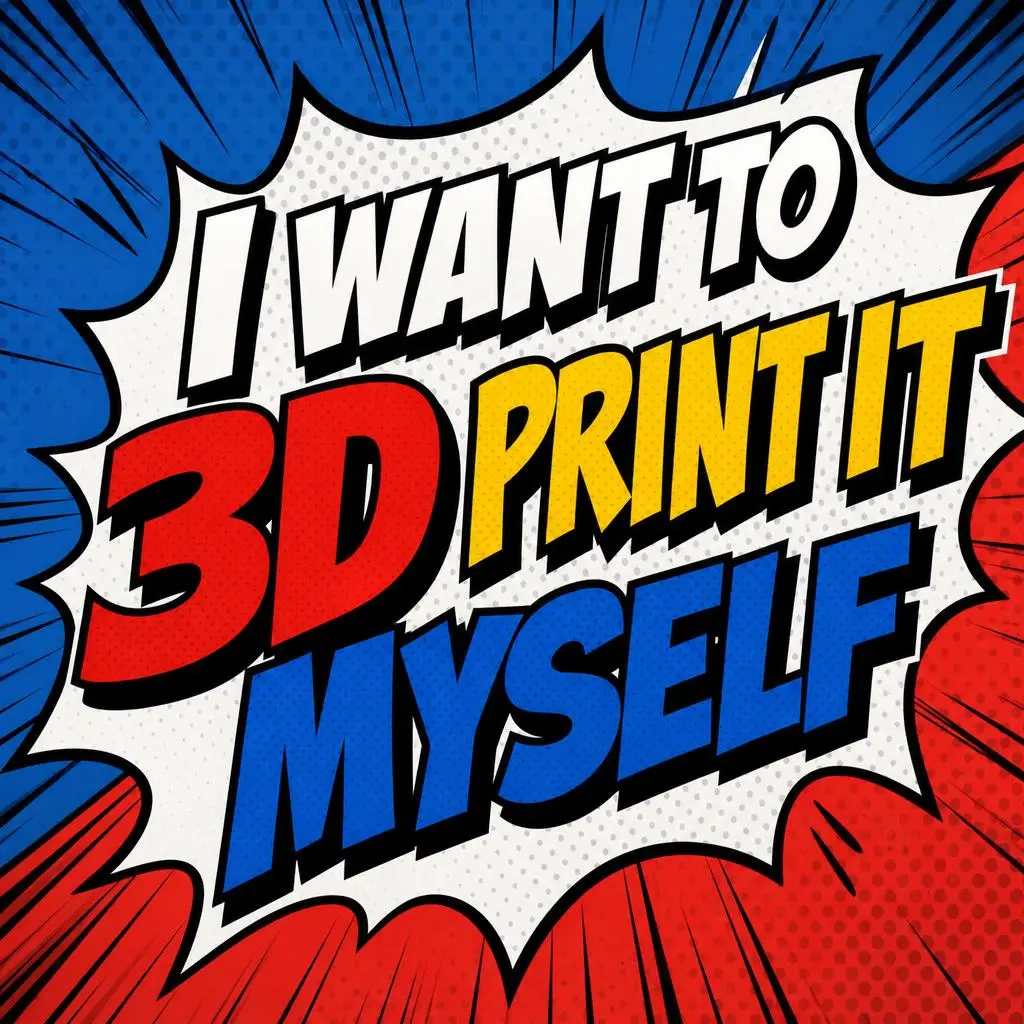 A image with the big bold words, "I want to 3D print it myself" in white, red, yellow and blue colors. There is a big white scomic book style splash behind the words.