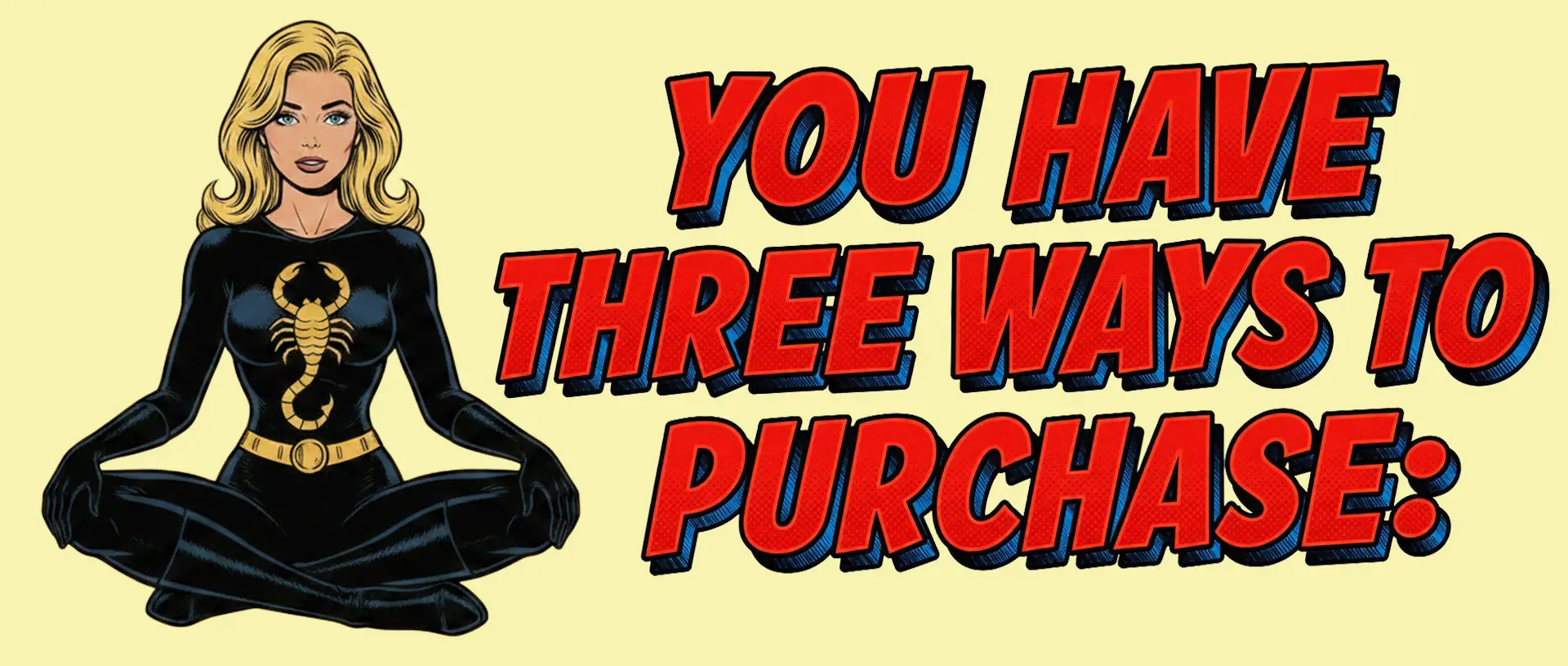 A graphic that has a superhero named scorpion wearing her black costume with a golden scoprion on it. Lettering besides her reads, "You have three ways to purchase:"